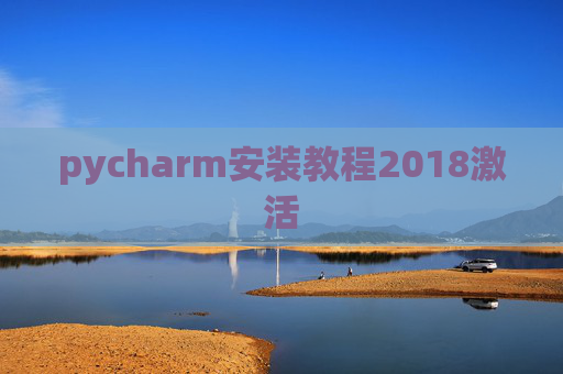 pycharm安装教程2018激活 pycharm安装教程2018激活